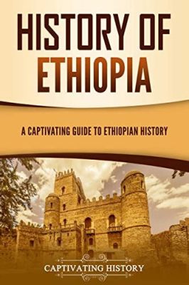  「War and Peace in Ethiopia: A History」: アフリカの魂を揺さぶる壮絶なる歴史叙事詩！